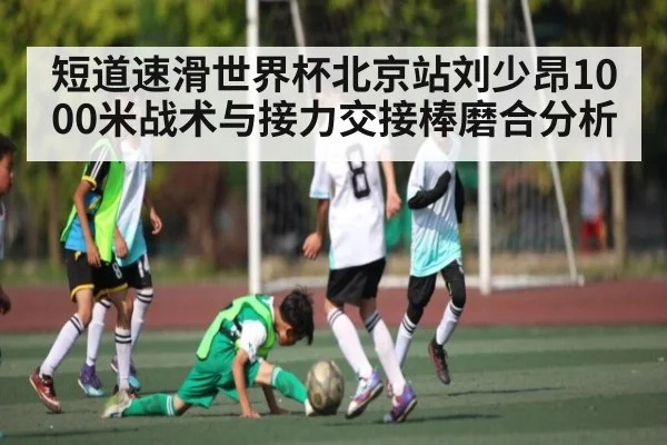 短道速滑世界杯北京站刘少昂1000米战术与接力交接棒磨合分析